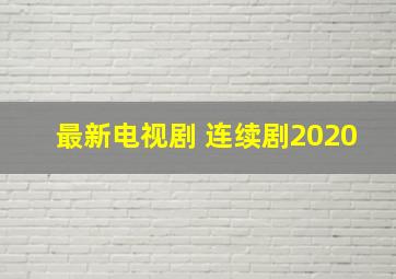 最新电视剧 连续剧2020